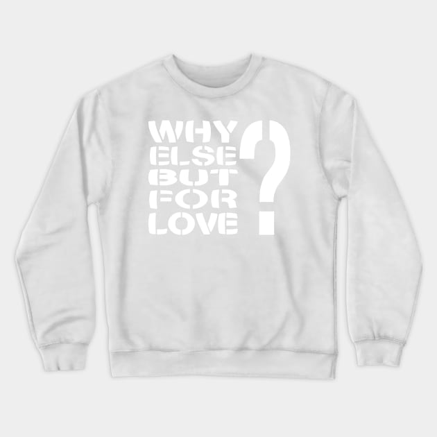 Why Else But For Love? Crewneck Sweatshirt by Village Values